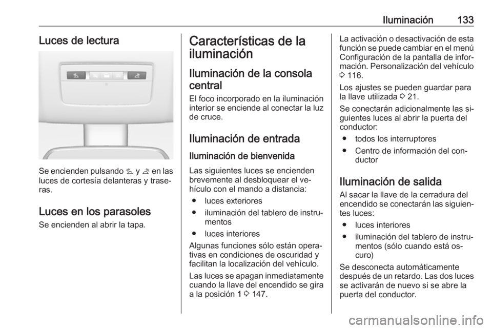 OPEL MERIVA 2016 Manual de Instrucciones (in Spanish) Iluminación133Luces de lectura
Se encienden pulsando s y t en las
luces de cortesía delanteras y trase‐
ras.
Luces en los parasoles
Se encienden al abrir la tapa.
Características de la
iluminaci OPEL MERIVA 2016 Manual de Instrucciones (in Spanish) Iluminación133Luces de lectura
Se encienden pulsando s y t en las
luces de cortesía delanteras y trase‐
ras.
Luces en los parasoles
Se encienden al abrir la tapa.
Características de la
iluminaci
