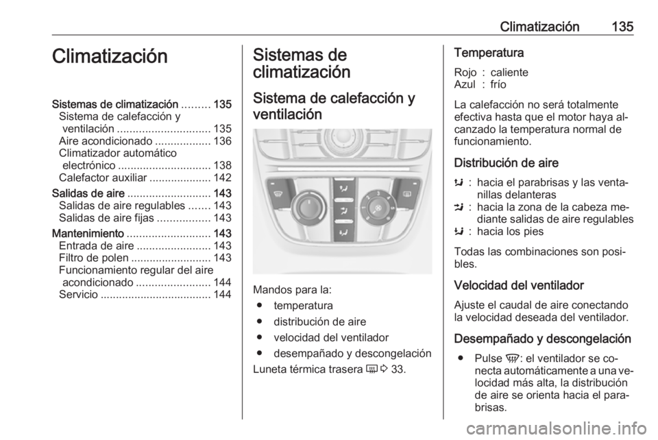 OPEL MERIVA 2016 Manual de Instrucciones (in Spanish) Climatización135ClimatizaciónSistemas de climatización.........135
Sistema de calefacción y ventilación .............................. 135
Aire acondicionado ..................136
Climatizador au OPEL MERIVA 2016 Manual de Instrucciones (in Spanish) Climatización135ClimatizaciónSistemas de climatización.........135
Sistema de calefacción y ventilación .............................. 135
Aire acondicionado ..................136
Climatizador au
