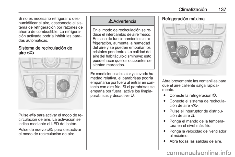 OPEL MERIVA 2016 Manual de Instrucciones (in Spanish) Climatización137Si no es necesario refrigerar o des‐
humidificar el aire, desconecte el sis‐
tema de refrigeración por razones de
ahorro de combustible. La refrigera‐
ción activada podría in OPEL MERIVA 2016 Manual de Instrucciones (in Spanish) Climatización137Si no es necesario refrigerar o des‐
humidificar el aire, desconecte el sis‐
tema de refrigeración por razones de
ahorro de combustible. La refrigera‐
ción activada podría in