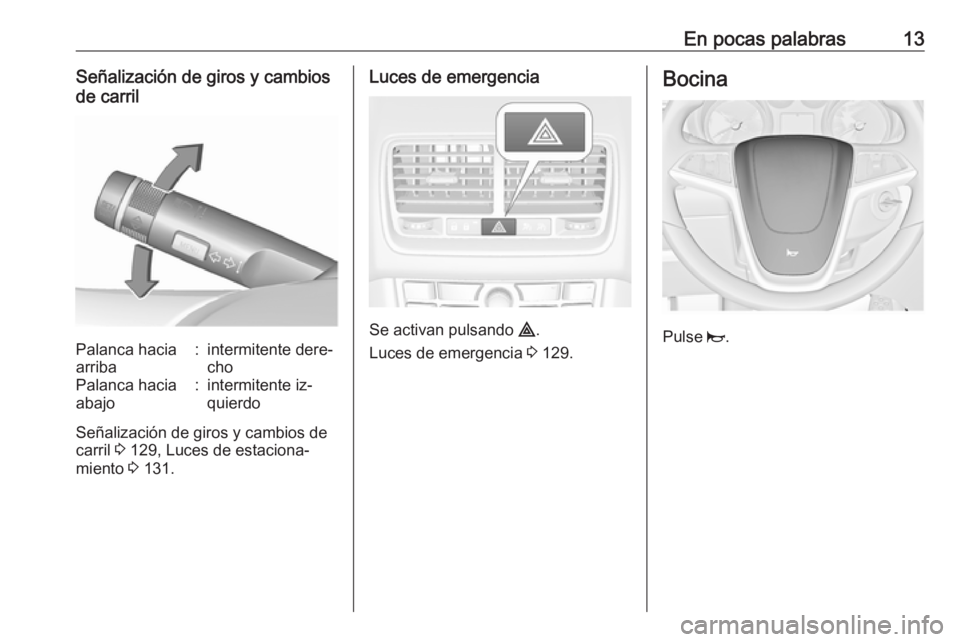 OPEL MERIVA 2016 Manual de Instrucciones (in Spanish) En pocas palabras13Señalización de giros y cambios
de carrilPalanca hacia
arriba:intermitente dere‐
choPalanca hacia
abajo:intermitente iz‐
quierdo
Señalización de giros y cambios de
carril 3 OPEL MERIVA 2016 Manual de Instrucciones (in Spanish) En pocas palabras13Señalización de giros y cambios
de carrilPalanca hacia
arriba:intermitente dere‐
choPalanca hacia
abajo:intermitente iz‐
quierdo
Señalización de giros y cambios de
carril 3