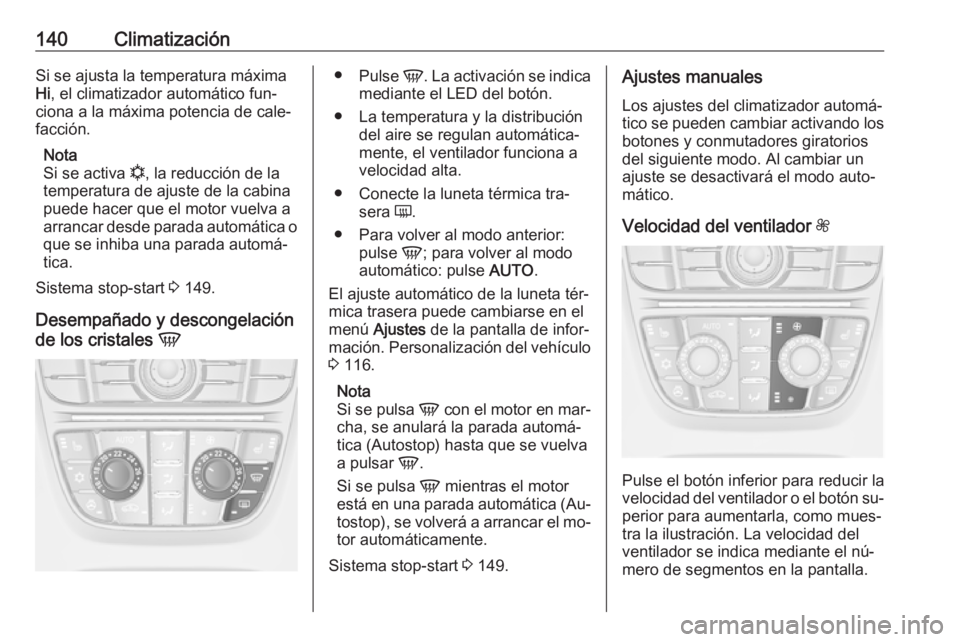 OPEL MERIVA 2016  Manual de Instrucciones (in Spanish) 140ClimatizaciónSi se ajusta la temperatura máxima
Hi , el climatizador automático fun‐
ciona a la máxima potencia de cale‐
facción.
Nota
Si se activa  n, la reducción de la
temperatura de a