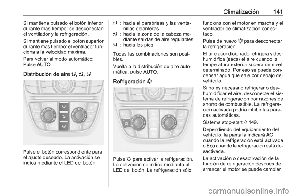 OPEL MERIVA 2016 Manual de Instrucciones (in Spanish) Climatización141Si mantiene pulsado el botón inferior
durante más tiempo: se desconectan
el ventilador y la refrigeración.
Si mantiene pulsado el botón superior durante más tiempo: el ventilador OPEL MERIVA 2016 Manual de Instrucciones (in Spanish) Climatización141Si mantiene pulsado el botón inferior
durante más tiempo: se desconectan
el ventilador y la refrigeración.
Si mantiene pulsado el botón superior durante más tiempo: el ventilador
