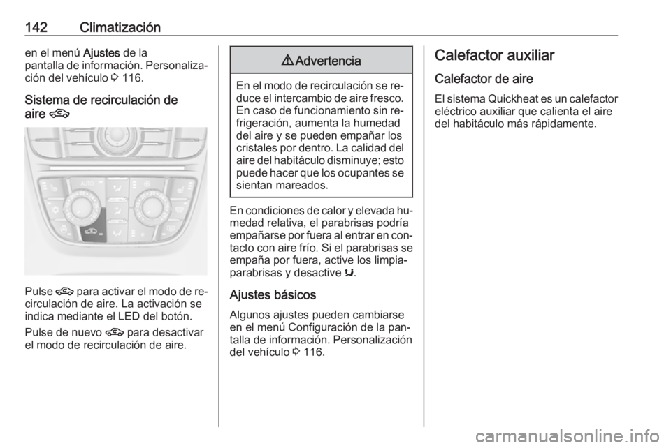 OPEL MERIVA 2016 Manual de Instrucciones (in Spanish) 142Climatizaciónen el menú Ajustes de la
pantalla de información. Personaliza‐ ción del vehículo 3 116.
Sistema de recirculación de
aire 4
Pulse 4 para activar el modo de re‐
circulación OPEL MERIVA 2016 Manual de Instrucciones (in Spanish) 142Climatizaciónen el menú Ajustes de la
pantalla de información. Personaliza‐ ción del vehículo 3 116.
Sistema de recirculación de
aire 4
Pulse 4 para activar el modo de re‐
circulación