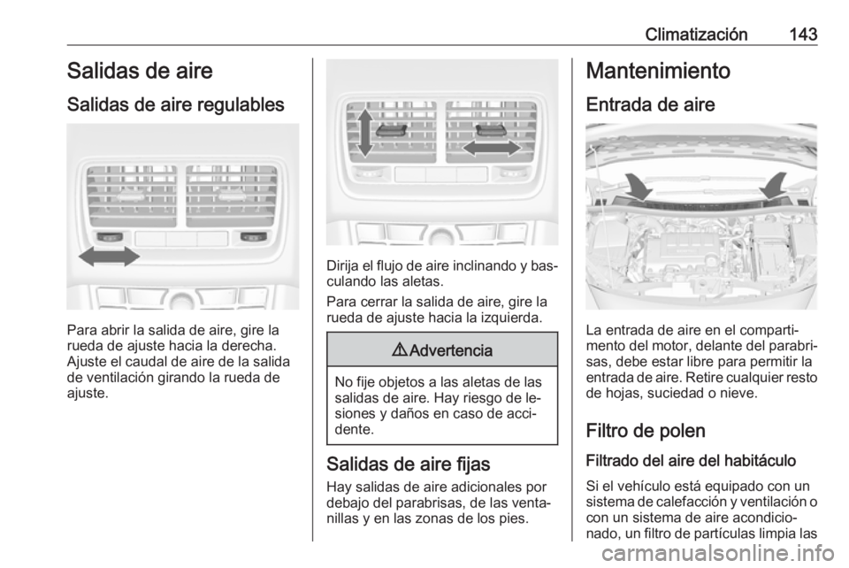 OPEL MERIVA 2016 Manual de Instrucciones (in Spanish) Climatización143Salidas de aire
Salidas de aire regulables
Para abrir la salida de aire, gire la
rueda de ajuste hacia la derecha.
Ajuste el caudal de aire de la salidade ventilación girando la rued OPEL MERIVA 2016 Manual de Instrucciones (in Spanish) Climatización143Salidas de aire
Salidas de aire regulables
Para abrir la salida de aire, gire la
rueda de ajuste hacia la derecha.
Ajuste el caudal de aire de la salidade ventilación girando la rued