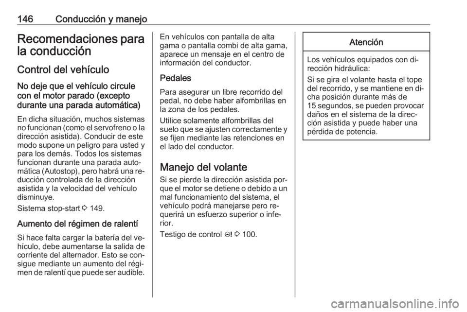 OPEL MERIVA 2016 Manual de Instrucciones (in Spanish) 146Conducción y manejoRecomendaciones para
la conducción
Control del vehículo
No deje que el vehículo circule
con el motor parado (excepto
durante una parada automática)
En dicha situación, much OPEL MERIVA 2016 Manual de Instrucciones (in Spanish) 146Conducción y manejoRecomendaciones para
la conducción
Control del vehículo
No deje que el vehículo circule
con el motor parado (excepto
durante una parada automática)
En dicha situación, much