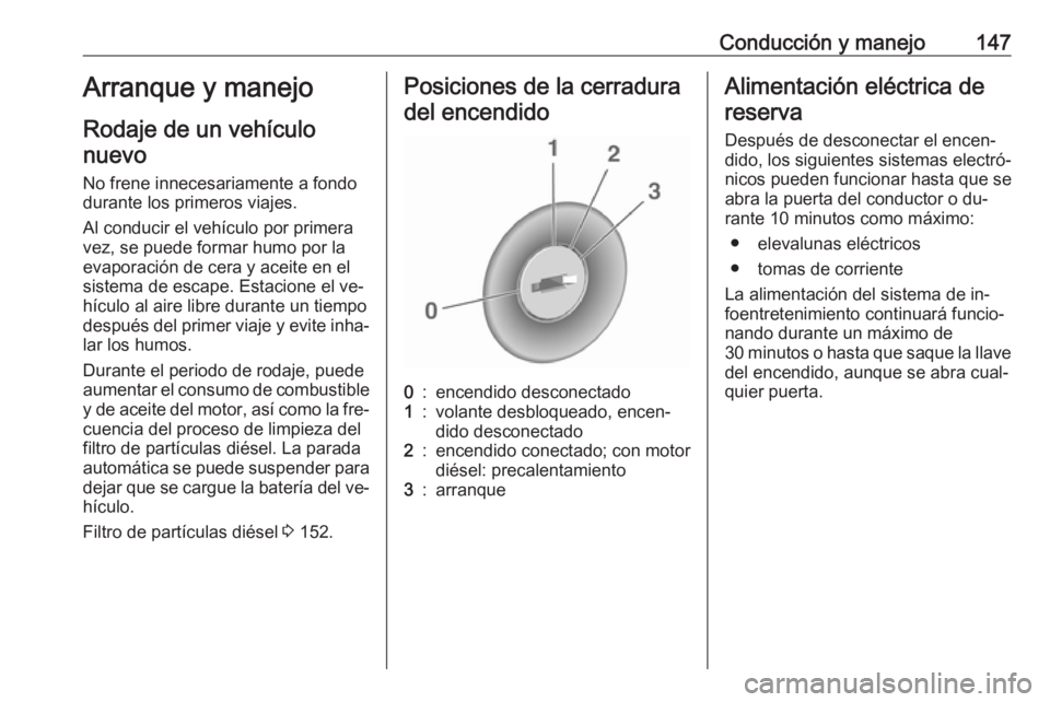 OPEL MERIVA 2016 Manual de Instrucciones (in Spanish) Conducción y manejo147Arranque y manejoRodaje de un vehículonuevo
No frene innecesariamente a fondo
durante los primeros viajes.
Al conducir el vehículo por primera
vez, se puede formar humo por la OPEL MERIVA 2016 Manual de Instrucciones (in Spanish) Conducción y manejo147Arranque y manejoRodaje de un vehículonuevo
No frene innecesariamente a fondo
durante los primeros viajes.
Al conducir el vehículo por primera
vez, se puede formar humo por la