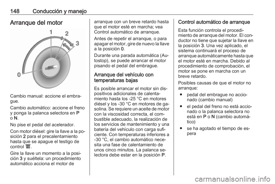 OPEL MERIVA 2016 Manual de Instrucciones (in Spanish) 148Conducción y manejoArranque del motor
Cambio manual: accione el embra‐
gue.
Cambio automático: accione el freno
y ponga la palanca selectora en P
o N.
No pise el pedal del acelerador.
Con mot OPEL MERIVA 2016 Manual de Instrucciones (in Spanish) 148Conducción y manejoArranque del motor
Cambio manual: accione el embra‐
gue.
Cambio automático: accione el freno
y ponga la palanca selectora en P
o N.
No pise el pedal del acelerador.
Con mot