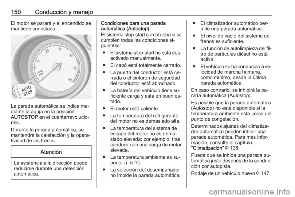 OPEL MERIVA 2016 Manual de Instrucciones (in Spanish) 150Conducción y manejoEl motor se parará y el encendido semantiene conectado.
La parada automática se indica me‐
diante la aguja en la posición
AUTOSTOP en el cuentarrevolucio‐
nes.
Durante l OPEL MERIVA 2016 Manual de Instrucciones (in Spanish) 150Conducción y manejoEl motor se parará y el encendido semantiene conectado.
La parada automática se indica me‐
diante la aguja en la posición
AUTOSTOP en el cuentarrevolucio‐
nes.
Durante l