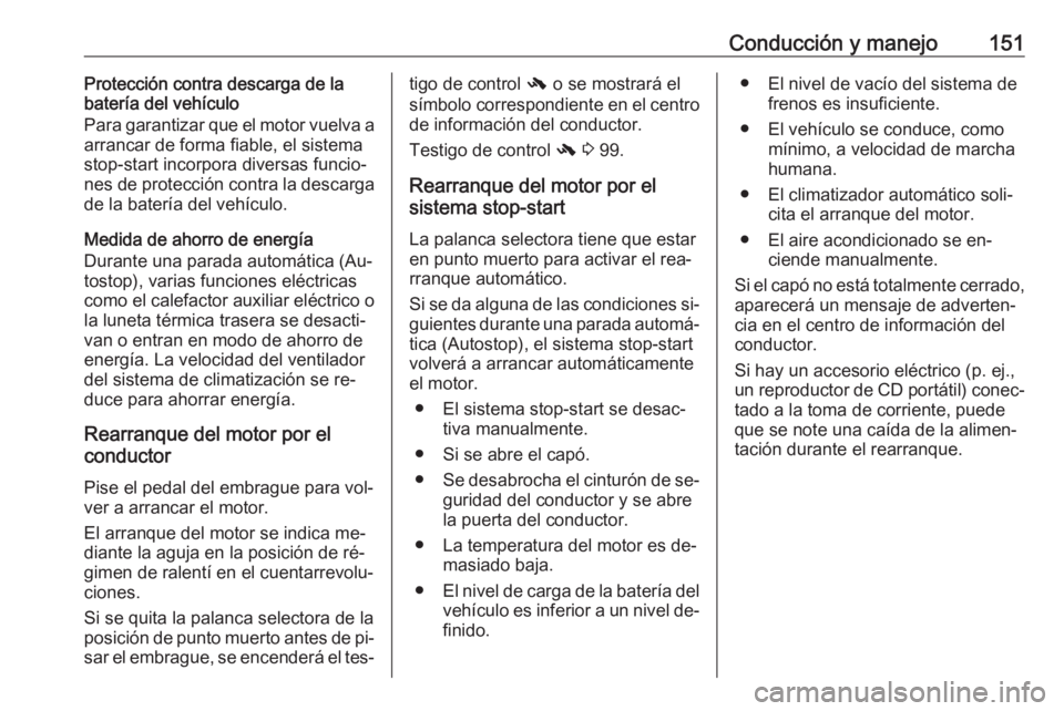 OPEL MERIVA 2016 Manual de Instrucciones (in Spanish) Conducción y manejo151Protección contra descarga de la
batería del vehículo
Para garantizar que el motor vuelva a
arrancar de forma fiable, el sistema
stop-start incorpora diversas funcio‐ nes d OPEL MERIVA 2016 Manual de Instrucciones (in Spanish) Conducción y manejo151Protección contra descarga de la
batería del vehículo
Para garantizar que el motor vuelva a
arrancar de forma fiable, el sistema
stop-start incorpora diversas funcio‐ nes d