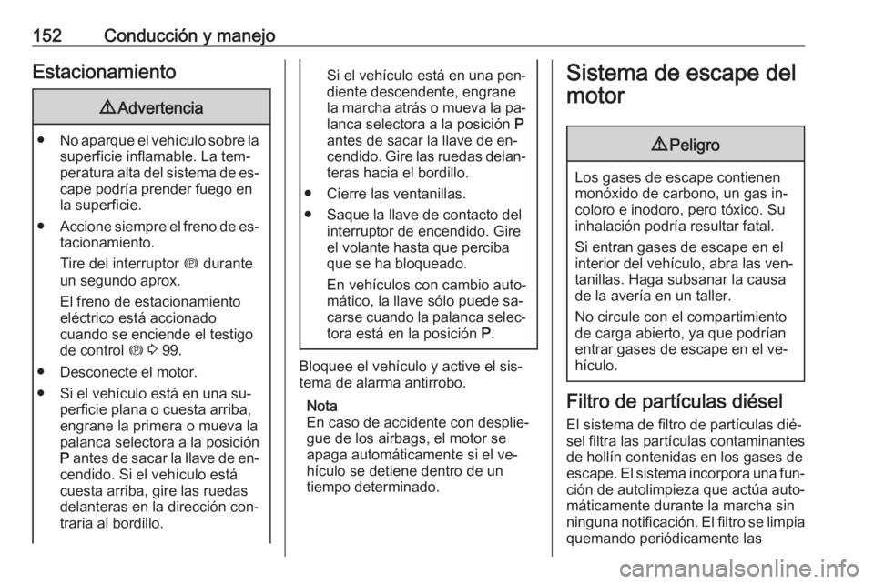 OPEL MERIVA 2016 Manual de Instrucciones (in Spanish) 152Conducción y manejoEstacionamiento9Advertencia
● No aparque el vehículo sobre la
superficie inflamable. La tem‐
peratura alta del sistema de es‐ cape podría prender fuego en
la superficie. OPEL MERIVA 2016 Manual de Instrucciones (in Spanish) 152Conducción y manejoEstacionamiento9Advertencia
● No aparque el vehículo sobre la
superficie inflamable. La tem‐
peratura alta del sistema de es‐ cape podría prender fuego en
la superficie.