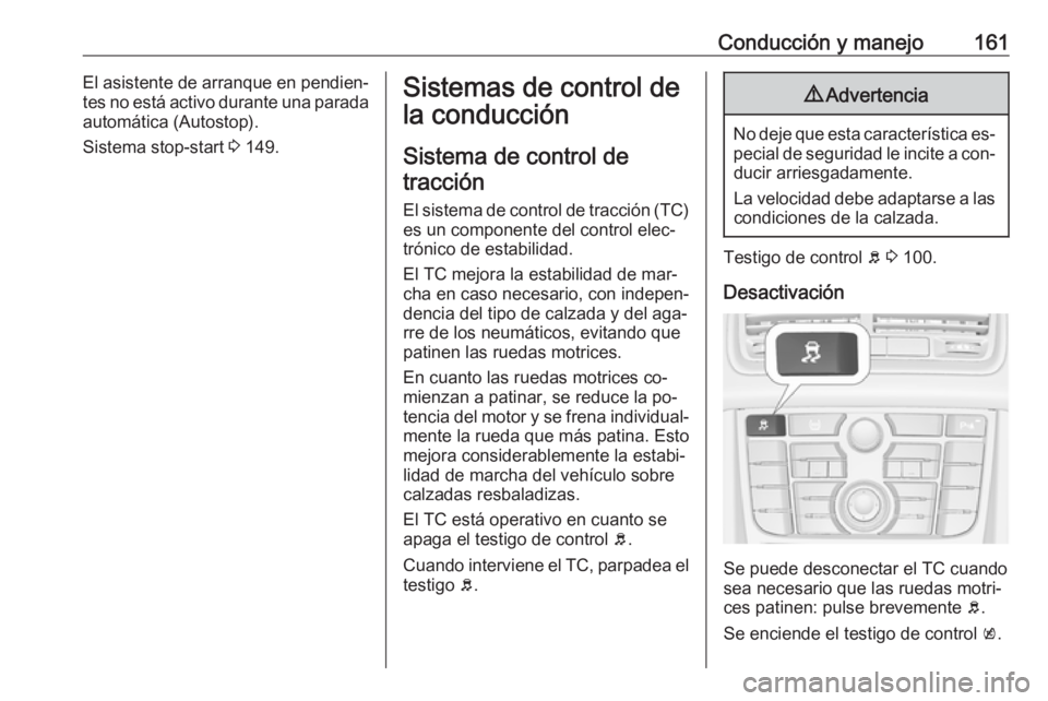 OPEL MERIVA 2016 Manual de Instrucciones (in Spanish) Conducción y manejo161El asistente de arranque en pendien‐
tes no está activo durante una parada automática (Autostop).
Sistema stop-start 3 149.Sistemas de control de
la conducción
Sistema de OPEL MERIVA 2016 Manual de Instrucciones (in Spanish) Conducción y manejo161El asistente de arranque en pendien‐
tes no está activo durante una parada automática (Autostop).
Sistema stop-start 3 149.Sistemas de control de
la conducción
Sistema de