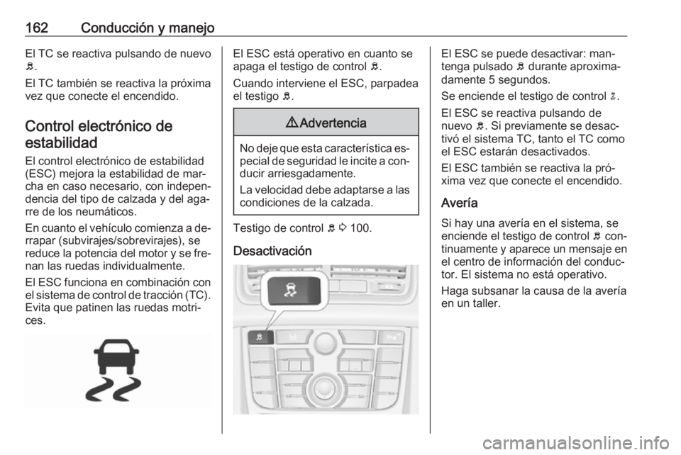 OPEL MERIVA 2016 Manual de Instrucciones (in Spanish) 162Conducción y manejoEl TC se reactiva pulsando de nuevo
b .
El TC también se reactiva la próxima
vez que conecte el encendido.
Control electrónico deestabilidad
El control electrónico de estabi OPEL MERIVA 2016 Manual de Instrucciones (in Spanish) 162Conducción y manejoEl TC se reactiva pulsando de nuevo
b .
El TC también se reactiva la próxima
vez que conecte el encendido.
Control electrónico deestabilidad
El control electrónico de estabi