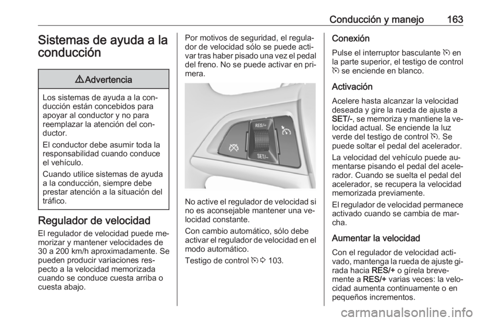 OPEL MERIVA 2016 Manual de Instrucciones (in Spanish) Conducción y manejo163Sistemas de ayuda a laconducción9 Advertencia
Los sistemas de ayuda a la con‐
ducción están concebidos para
apoyar al conductor y no para
reemplazar la atención del con‐ OPEL MERIVA 2016 Manual de Instrucciones (in Spanish) Conducción y manejo163Sistemas de ayuda a laconducción9 Advertencia
Los sistemas de ayuda a la con‐
ducción están concebidos para
apoyar al conductor y no para
reemplazar la atención del con‐