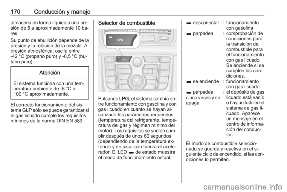 OPEL MERIVA 2016 Manual de Instrucciones (in Spanish) 170Conducción y manejoalmacena en forma líquida a una pre‐sión de 5 a aproximadamente 10 ba‐res.
Su punto de ebullición depende de la
presión y la relación de la mezcla. A
presión atmosfér OPEL MERIVA 2016 Manual de Instrucciones (in Spanish) 170Conducción y manejoalmacena en forma líquida a una pre‐sión de 5 a aproximadamente 10 ba‐res.
Su punto de ebullición depende de la
presión y la relación de la mezcla. A
presión atmosfér
