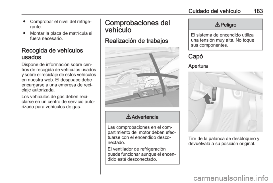 OPEL MERIVA 2016 Manual de Instrucciones (in Spanish) Cuidado del vehículo183● Comprobar el nivel del refrige‐rante.
● Montar la placa de matrícula si fuera necesario.
Recogida de vehículos usados
Dispone de información sobre cen‐
tros de rec OPEL MERIVA 2016 Manual de Instrucciones (in Spanish) Cuidado del vehículo183● Comprobar el nivel del refrige‐rante.
● Montar la placa de matrícula si fuera necesario.
Recogida de vehículos usados
Dispone de información sobre cen‐
tros de rec