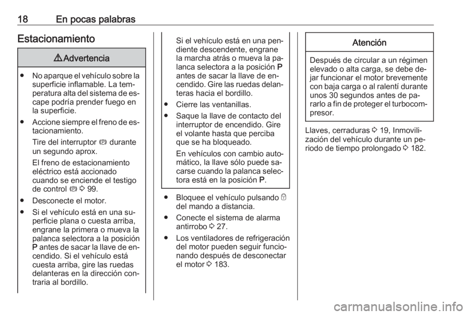 OPEL MERIVA 2016 Manual de Instrucciones (in Spanish) 18En pocas palabrasEstacionamiento9Advertencia
● No aparque el vehículo sobre la
superficie inflamable. La tem‐
peratura alta del sistema de es‐ cape podría prender fuego en
la superficie.
● OPEL MERIVA 2016 Manual de Instrucciones (in Spanish) 18En pocas palabrasEstacionamiento9Advertencia
● No aparque el vehículo sobre la
superficie inflamable. La tem‐
peratura alta del sistema de es‐ cape podría prender fuego en
la superficie.
●
