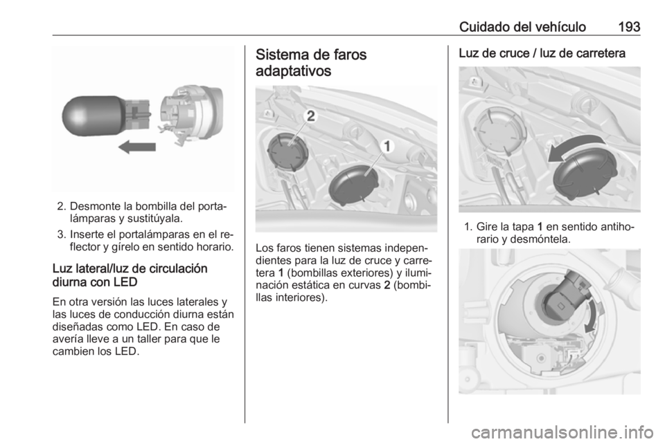 OPEL MERIVA 2016 Manual de Instrucciones (in Spanish) Cuidado del vehículo193
2. Desmonte la bombilla del porta‐lámparas y sustitúyala.
3. Inserte el portalámparas en el re‐ flector y gírelo en sentido horario.
Luz lateral/luz de circulación
di OPEL MERIVA 2016 Manual de Instrucciones (in Spanish) Cuidado del vehículo193
2. Desmonte la bombilla del porta‐lámparas y sustitúyala.
3. Inserte el portalámparas en el re‐ flector y gírelo en sentido horario.
Luz lateral/luz de circulación
di