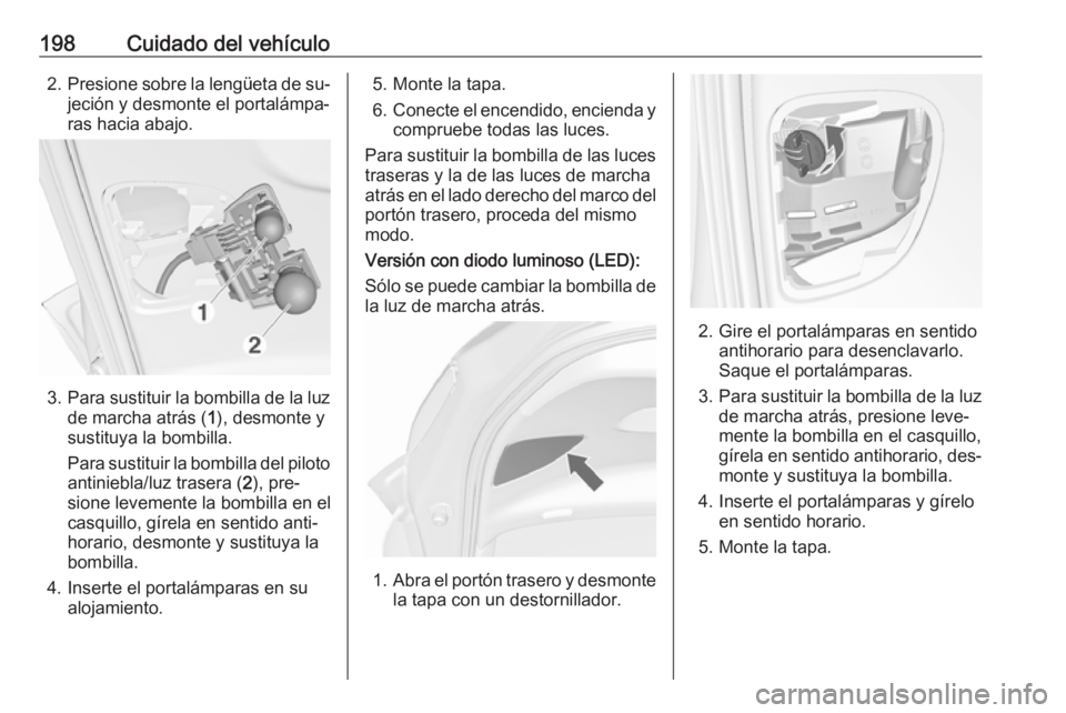 OPEL MERIVA 2016 Manual de Instrucciones (in Spanish) 198Cuidado del vehículo2.Presione sobre la lengüeta de su‐
jeción y desmonte el portalámpa‐
ras hacia abajo.
3. Para sustituir la bombilla de la luz
de marcha atrás ( 1), desmonte y
sustituya OPEL MERIVA 2016 Manual de Instrucciones (in Spanish) 198Cuidado del vehículo2.Presione sobre la lengüeta de su‐
jeción y desmonte el portalámpa‐
ras hacia abajo.
3. Para sustituir la bombilla de la luz
de marcha atrás ( 1), desmonte y
sustituya