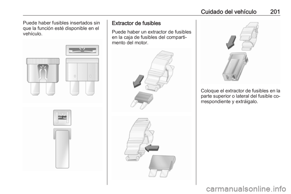 OPEL MERIVA 2016 Manual de Instrucciones (in Spanish) Cuidado del vehículo201Puede haber fusibles insertados sin
que la función esté disponible en el vehículo.Extractor de fusibles
Puede haber un extractor de fusibles
en la caja de fusibles del compa OPEL MERIVA 2016 Manual de Instrucciones (in Spanish) Cuidado del vehículo201Puede haber fusibles insertados sin
que la función esté disponible en el vehículo.Extractor de fusibles
Puede haber un extractor de fusibles
en la caja de fusibles del compa