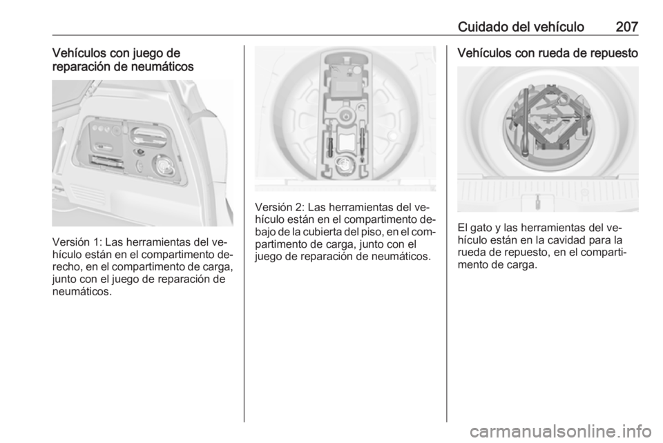 OPEL MERIVA 2016 Manual de Instrucciones (in Spanish) Cuidado del vehículo207Vehículos con juego de
reparación de neumáticos
Versión 1: Las herramientas del ve‐
hículo están en el compartimento de‐ recho, en el compartimento de carga,
junto co OPEL MERIVA 2016 Manual de Instrucciones (in Spanish) Cuidado del vehículo207Vehículos con juego de
reparación de neumáticos
Versión 1: Las herramientas del ve‐
hículo están en el compartimento de‐ recho, en el compartimento de carga,
junto co