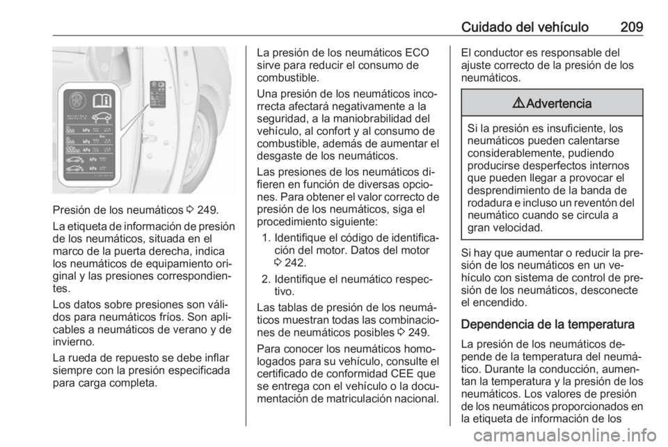 OPEL MERIVA 2016 Manual de Instrucciones (in Spanish) Cuidado del vehículo209
Presión de los neumáticos 3 249.
La etiqueta de información de presión
de los neumáticos, situada en el
marco de la puerta derecha, indica
los neumáticos de equipamiento OPEL MERIVA 2016 Manual de Instrucciones (in Spanish) Cuidado del vehículo209
Presión de los neumáticos 3 249.
La etiqueta de información de presión
de los neumáticos, situada en el
marco de la puerta derecha, indica
los neumáticos de equipamiento
