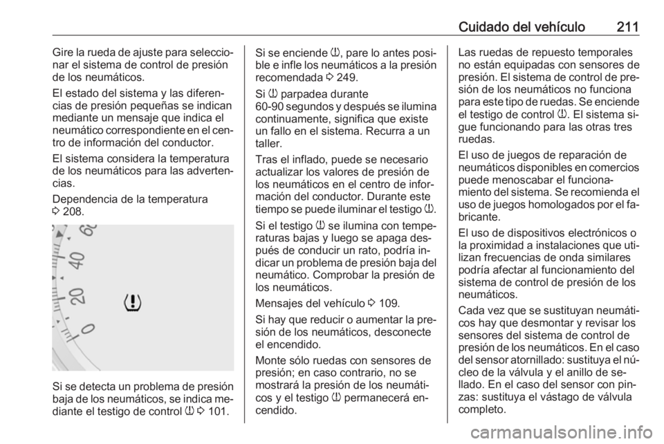 OPEL MERIVA 2016 Manual de Instrucciones (in Spanish) Cuidado del vehículo211Gire la rueda de ajuste para seleccio‐
nar el sistema de control de presión
de los neumáticos.
El estado del sistema y las diferen‐
cias de presión pequeñas se indican
OPEL MERIVA 2016 Manual de Instrucciones (in Spanish) Cuidado del vehículo211Gire la rueda de ajuste para seleccio‐
nar el sistema de control de presión
de los neumáticos.
El estado del sistema y las diferen‐
cias de presión pequeñas se indican
