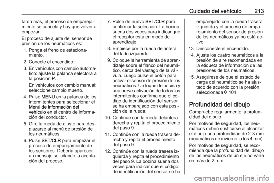 OPEL MERIVA 2016 Manual de Instrucciones (in Spanish) Cuidado del vehículo213tarda más, el proceso de empareja‐
miento se cancela y hay que volver a
empezar.
El proceso de ajuste del sensor de presión de los neumáticos es:
1. Ponga el freno de esta OPEL MERIVA 2016 Manual de Instrucciones (in Spanish) Cuidado del vehículo213tarda más, el proceso de empareja‐
miento se cancela y hay que volver a
empezar.
El proceso de ajuste del sensor de presión de los neumáticos es:
1. Ponga el freno de esta