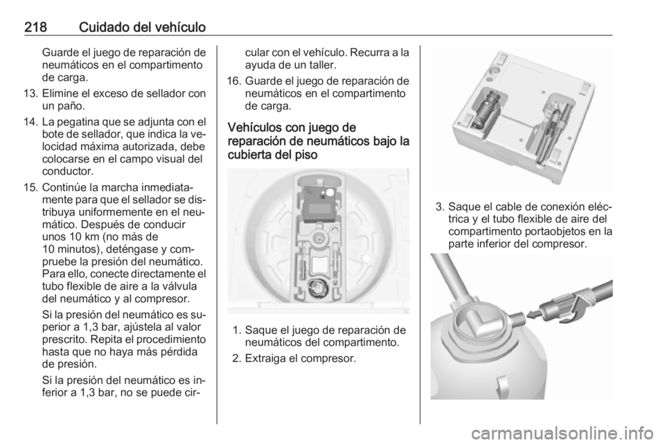 OPEL MERIVA 2016 Manual de Instrucciones (in Spanish) 218Cuidado del vehículoGuarde el juego de reparación de
neumáticos en el compartimento
de carga.
13. Elimine el exceso de sellador con
un paño.
14. La pegatina que se adjunta con el
bote de sellad OPEL MERIVA 2016 Manual de Instrucciones (in Spanish) 218Cuidado del vehículoGuarde el juego de reparación de
neumáticos en el compartimento
de carga.
13. Elimine el exceso de sellador con
un paño.
14. La pegatina que se adjunta con el
bote de sellad