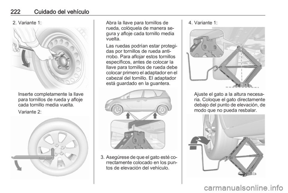 OPEL MERIVA 2016 Manual de Instrucciones (in Spanish) 222Cuidado del vehículo2. Variante 1:
Inserte completamente la llave
para tornillos de rueda y afloje
cada tornillo media vuelta.
Variante 2:
Abra la llave para tornillos de
rueda, colóquela de mane OPEL MERIVA 2016 Manual de Instrucciones (in Spanish) 222Cuidado del vehículo2. Variante 1:
Inserte completamente la llave
para tornillos de rueda y afloje
cada tornillo media vuelta.
Variante 2:
Abra la llave para tornillos de
rueda, colóquela de mane