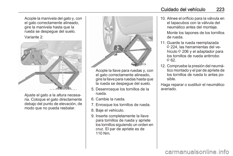 OPEL MERIVA 2016 Manual de Instrucciones (in Spanish) Cuidado del vehículo223Acople la manivela del gato y, conel gato correctamente alineado,
gire la manivela hasta que la
rueda se despegue del suelo.
Variante 2:
Ajuste el gato a la altura necesa‐
ri OPEL MERIVA 2016 Manual de Instrucciones (in Spanish) Cuidado del vehículo223Acople la manivela del gato y, conel gato correctamente alineado,
gire la manivela hasta que la
rueda se despegue del suelo.
Variante 2:
Ajuste el gato a la altura necesa‐
ri