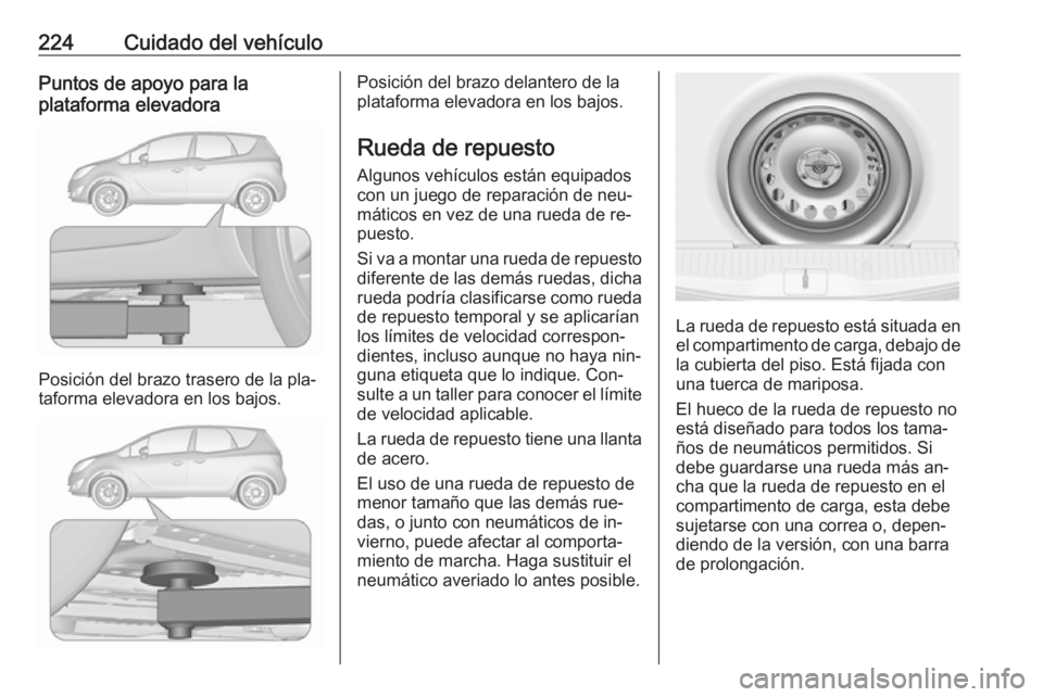 OPEL MERIVA 2016 Manual de Instrucciones (in Spanish) 224Cuidado del vehículoPuntos de apoyo para la
plataforma elevadora
Posición del brazo trasero de la pla‐
taforma elevadora en los bajos.
Posición del brazo delantero de la
plataforma elevadora e OPEL MERIVA 2016 Manual de Instrucciones (in Spanish) 224Cuidado del vehículoPuntos de apoyo para la
plataforma elevadora
Posición del brazo trasero de la pla‐
taforma elevadora en los bajos.
Posición del brazo delantero de la
plataforma elevadora e