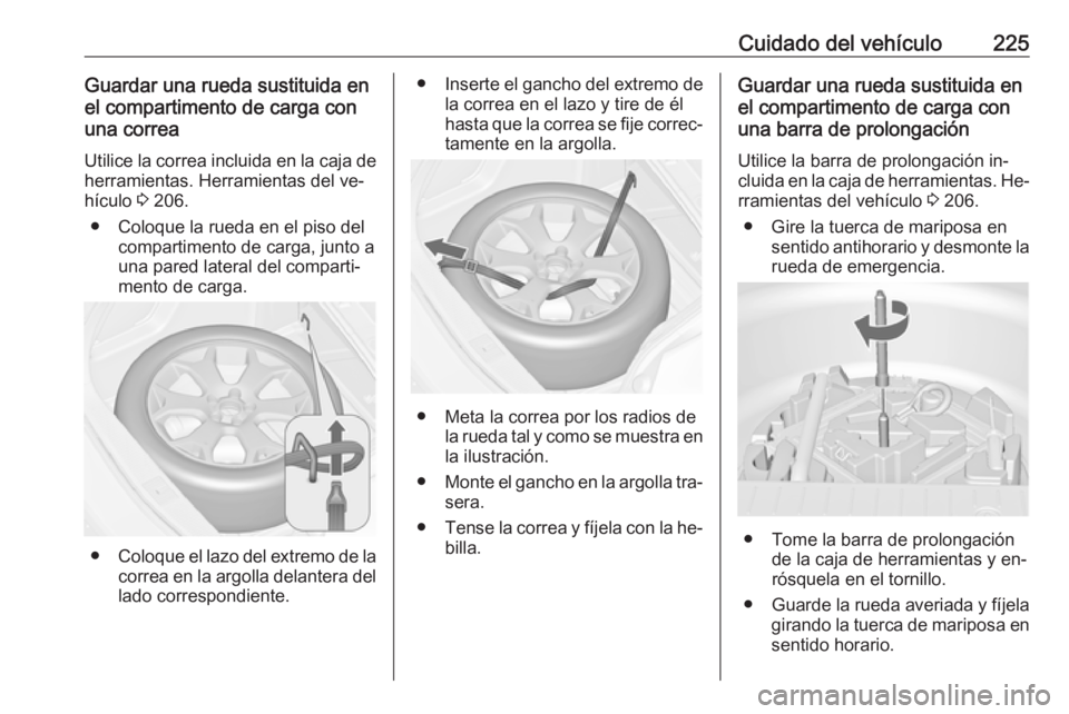 OPEL MERIVA 2016 Manual de Instrucciones (in Spanish) Cuidado del vehículo225Guardar una rueda sustituida en
el compartimento de carga con
una correa
Utilice la correa incluida en la caja de herramientas. Herramientas del ve‐
hículo 3 206.
● Coloq OPEL MERIVA 2016 Manual de Instrucciones (in Spanish) Cuidado del vehículo225Guardar una rueda sustituida en
el compartimento de carga con
una correa
Utilice la correa incluida en la caja de herramientas. Herramientas del ve‐
hículo 3 206.
● Coloq