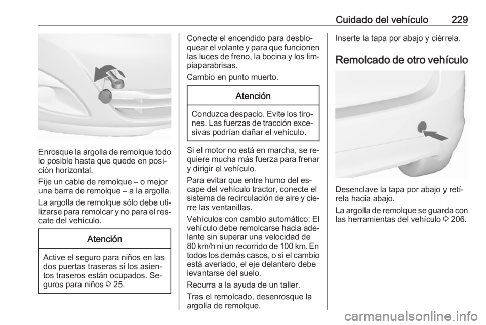 OPEL MERIVA 2016 Manual de Instrucciones (in Spanish) Cuidado del vehículo229
Enrosque la argolla de remolque todolo posible hasta que quede en posi‐
ción horizontal.
Fije un cable de remolque – o mejor
una barra de remolque – a la argolla.
La ar OPEL MERIVA 2016 Manual de Instrucciones (in Spanish) Cuidado del vehículo229
Enrosque la argolla de remolque todolo posible hasta que quede en posi‐
ción horizontal.
Fije un cable de remolque – o mejor
una barra de remolque – a la argolla.
La ar