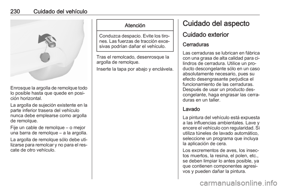 OPEL MERIVA 2016 Manual de Instrucciones (in Spanish) 230Cuidado del vehículo
Enrosque la argolla de remolque todolo posible hasta que quede en posi‐
ción horizontal.
La argolla de sujeción existente en la
parte inferior trasera del vehículo
nunca OPEL MERIVA 2016 Manual de Instrucciones (in Spanish) 230Cuidado del vehículo
Enrosque la argolla de remolque todolo posible hasta que quede en posi‐
ción horizontal.
La argolla de sujeción existente en la
parte inferior trasera del vehículo
nunca