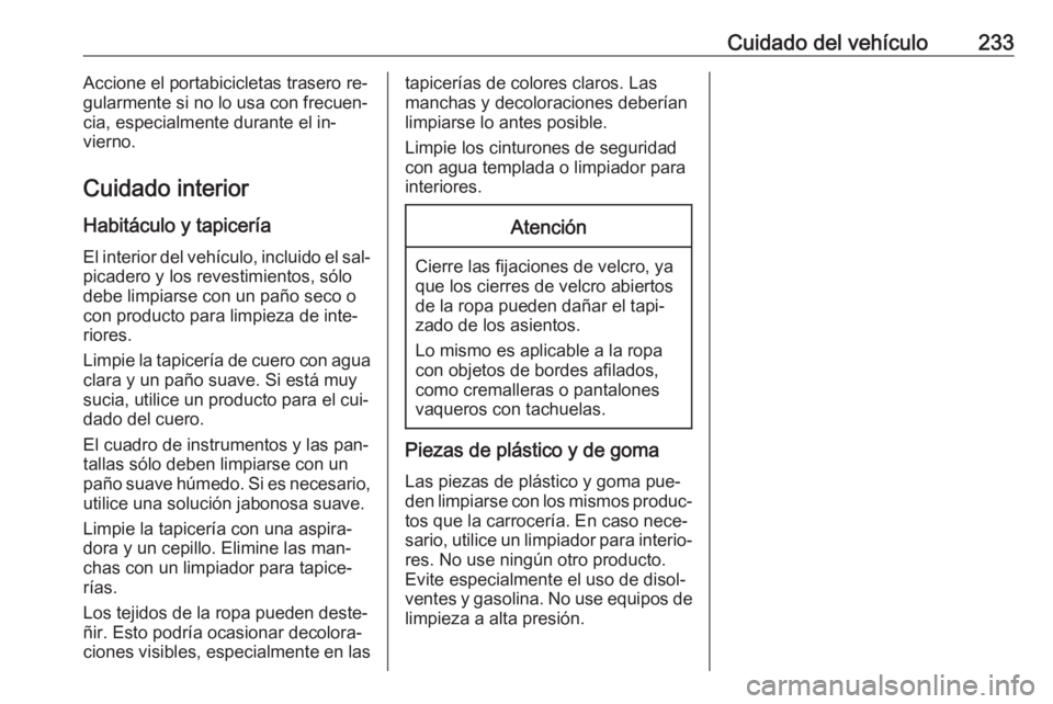 OPEL MERIVA 2016 Manual de Instrucciones (in Spanish) Cuidado del vehículo233Accione el portabicicletas trasero re‐
gularmente si no lo usa con frecuen‐
cia, especialmente durante el in‐
vierno.
Cuidado interior
Habitáculo y tapicería El interio OPEL MERIVA 2016 Manual de Instrucciones (in Spanish) Cuidado del vehículo233Accione el portabicicletas trasero re‐
gularmente si no lo usa con frecuen‐
cia, especialmente durante el in‐
vierno.
Cuidado interior
Habitáculo y tapicería El interio