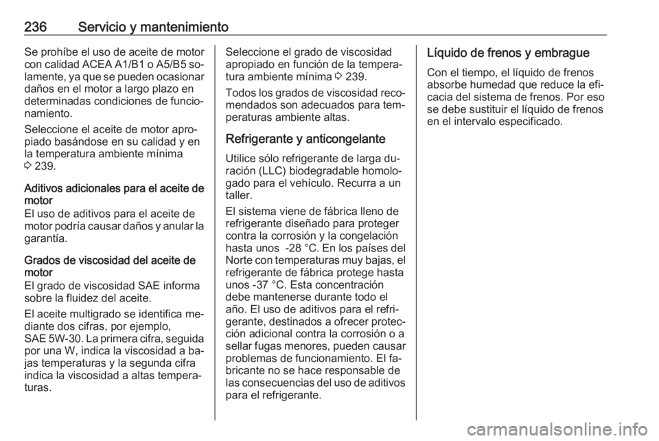 OPEL MERIVA 2016 Manual de Instrucciones (in Spanish) 236Servicio y mantenimientoSe prohíbe el uso de aceite de motor
con calidad ACEA A1/B1 o A5/B5 so‐
lamente, ya que se pueden ocasionar daños en el motor a largo plazo en
determinadas condiciones d OPEL MERIVA 2016 Manual de Instrucciones (in Spanish) 236Servicio y mantenimientoSe prohíbe el uso de aceite de motor
con calidad ACEA A1/B1 o A5/B5 so‐
lamente, ya que se pueden ocasionar daños en el motor a largo plazo en
determinadas condiciones d