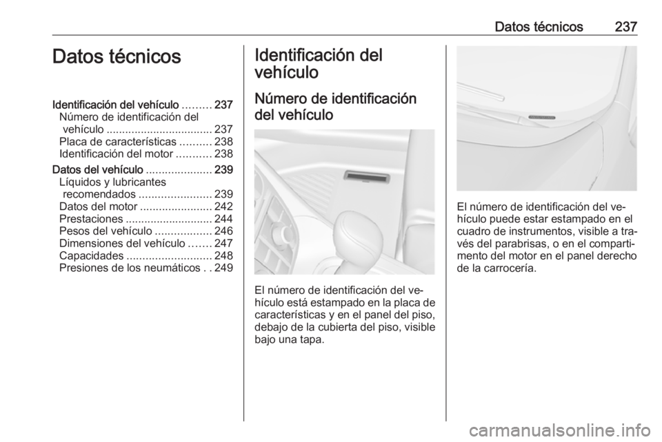 OPEL MERIVA 2016  Manual de Instrucciones (in Spanish) Datos técnicos237Datos técnicosIdentificación del vehículo.........237
Número de identificación del vehículo .................................. 237
Placa de características ..........238
Ident