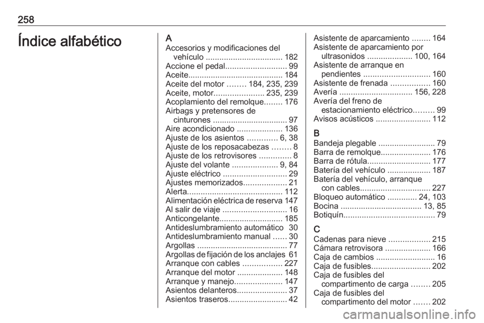 OPEL MERIVA 2016 Manual de Instrucciones (in Spanish) 258Índice alfabéticoAAccesorios y modificaciones del vehículo .................................. 182
Accione el pedal ........................... 99
Aceite......................................... OPEL MERIVA 2016 Manual de Instrucciones (in Spanish) 258Índice alfabéticoAAccesorios y modificaciones del vehículo .................................. 182
Accione el pedal ........................... 99
Aceite.........................................