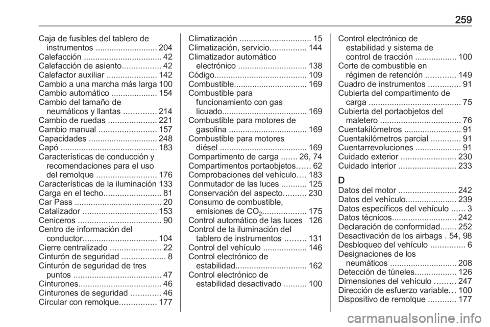 OPEL MERIVA 2016 Manual de Instrucciones (in Spanish) 259Caja de fusibles del tablero deinstrumentos ........................... 204
Calefacción .................................. 42
Calefacción de asiento .................42
Calefactor auxiliar .... OPEL MERIVA 2016 Manual de Instrucciones (in Spanish) 259Caja de fusibles del tablero deinstrumentos ........................... 204
Calefacción .................................. 42
Calefacción de asiento .................42
Calefactor auxiliar ....