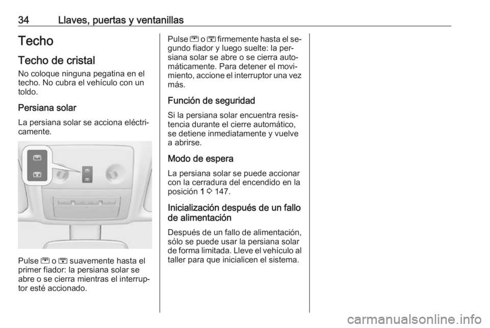 OPEL MERIVA 2016 Manual de Instrucciones (in Spanish) 34Llaves, puertas y ventanillasTecho
Techo de cristal No coloque ninguna pegatina en el
techo. No cubra el vehículo con un
toldo.
Persiana solar La persiana solar se acciona eléctri‐
camente.
Puls OPEL MERIVA 2016 Manual de Instrucciones (in Spanish) 34Llaves, puertas y ventanillasTecho
Techo de cristal No coloque ninguna pegatina en el
techo. No cubra el vehículo con un
toldo.
Persiana solar La persiana solar se acciona eléctri‐
camente.
Puls