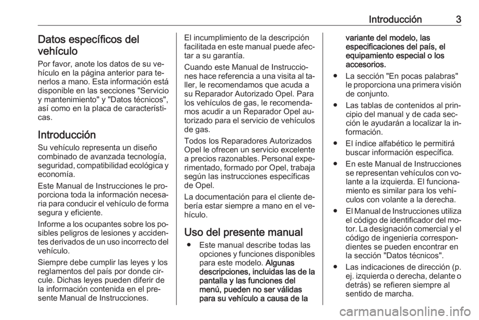OPEL MERIVA 2016 Manual de Instrucciones (in Spanish) Introducción3Datos específicos del
vehículo
Por favor, anote los datos de su ve‐hículo en la página anterior para te‐ nerlos a mano. Esta información está
disponible en las secciones "S OPEL MERIVA 2016 Manual de Instrucciones (in Spanish) Introducción3Datos específicos del
vehículo
Por favor, anote los datos de su ve‐hículo en la página anterior para te‐ nerlos a mano. Esta información está
disponible en las secciones "S