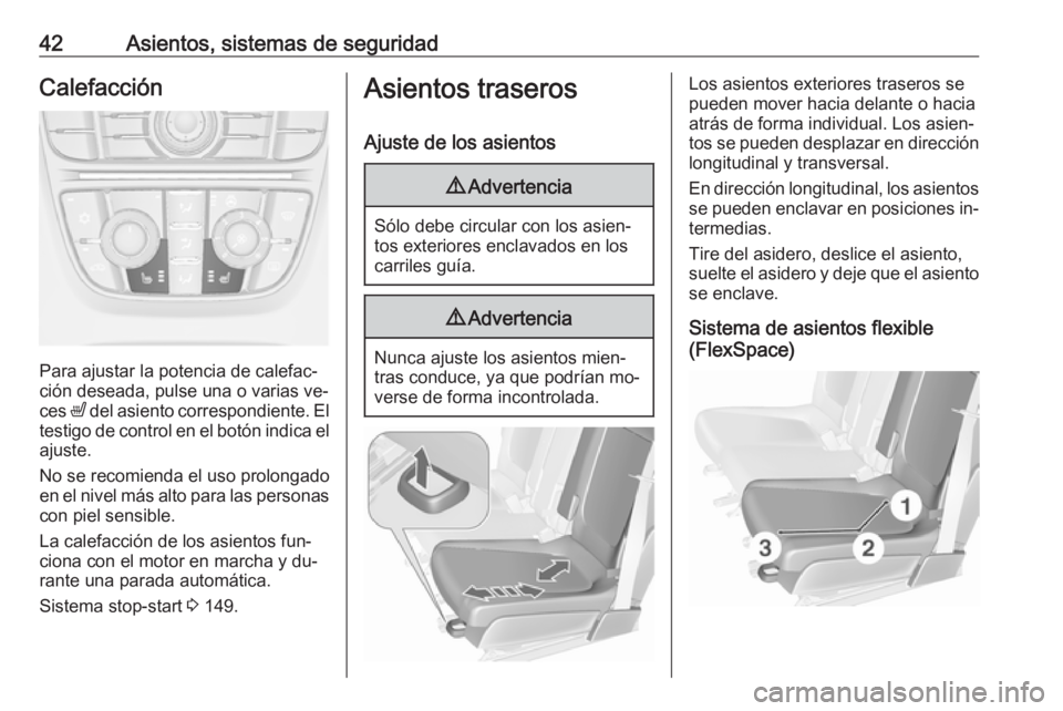 OPEL MERIVA 2016  Manual de Instrucciones (in Spanish) 42Asientos, sistemas de seguridadCalefacción
Para ajustar la potencia de calefac‐
ción deseada, pulse una o varias ve‐
ces  ß del asiento correspondiente. El
testigo de control en el botón ind