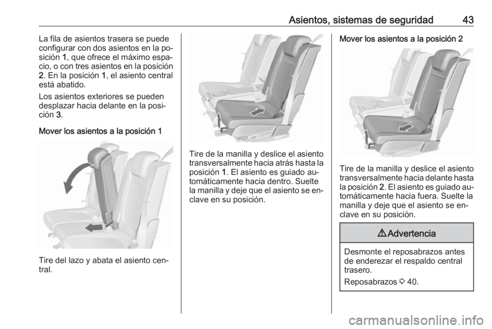 OPEL MERIVA 2016 Manual de Instrucciones (in Spanish) Asientos, sistemas de seguridad43La fila de asientos trasera se puede
configurar con dos asientos en la po‐
sición 1, que ofrece el máximo espa‐
cio, o con tres asientos en la posición
2 . En OPEL MERIVA 2016 Manual de Instrucciones (in Spanish) Asientos, sistemas de seguridad43La fila de asientos trasera se puede
configurar con dos asientos en la po‐
sición 1, que ofrece el máximo espa‐
cio, o con tres asientos en la posición
2 . En