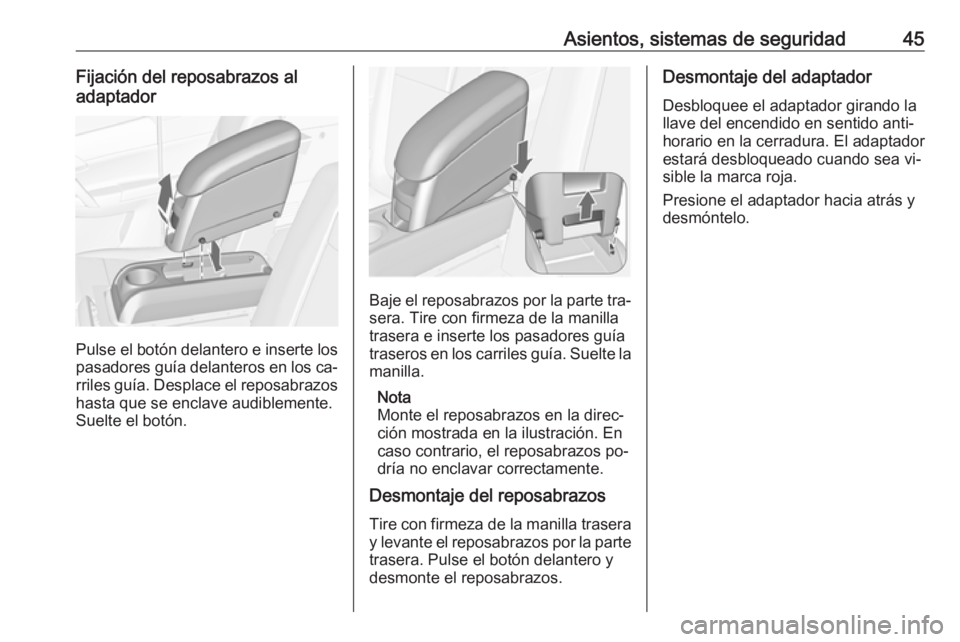 OPEL MERIVA 2016 Manual de Instrucciones (in Spanish) Asientos, sistemas de seguridad45Fijación del reposabrazos al
adaptador
Pulse el botón delantero e inserte los
pasadores guía delanteros en los ca‐
rriles guía. Desplace el reposabrazos hasta qu OPEL MERIVA 2016 Manual de Instrucciones (in Spanish) Asientos, sistemas de seguridad45Fijación del reposabrazos al
adaptador
Pulse el botón delantero e inserte los
pasadores guía delanteros en los ca‐
rriles guía. Desplace el reposabrazos hasta qu