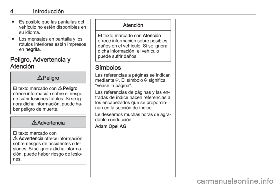 OPEL MERIVA 2016  Manual de Instrucciones (in Spanish) 4Introducción● Es posible que las pantallas delvehículo no estén disponibles en
su idioma.
● Los mensajes en pantalla y los rótulos interiores están impresos
en  negrita .
Peligro, Advertenci