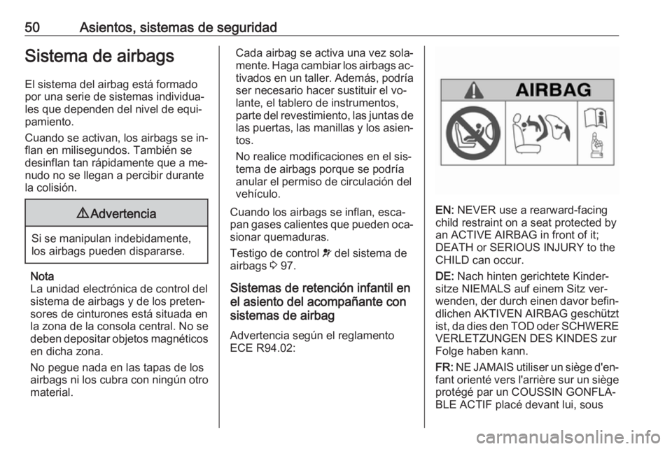 OPEL MERIVA 2016 Manual de Instrucciones (in Spanish) 50Asientos, sistemas de seguridadSistema de airbags
El sistema del airbag está formado
por una serie de sistemas individua‐
les que dependen del nivel de equi‐
pamiento.
Cuando se activan, los ai OPEL MERIVA 2016 Manual de Instrucciones (in Spanish) 50Asientos, sistemas de seguridadSistema de airbags
El sistema del airbag está formado
por una serie de sistemas individua‐
les que dependen del nivel de equi‐
pamiento.
Cuando se activan, los ai