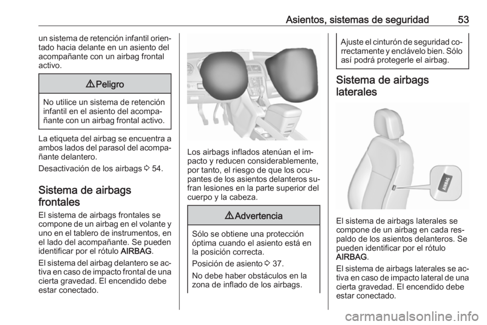 OPEL MERIVA 2016 Manual de Instrucciones (in Spanish) Asientos, sistemas de seguridad53un sistema de retención infantil orien‐
tado hacia delante en un asiento del
acompañante con un airbag frontal
activo.9 Peligro
No utilice un sistema de retención OPEL MERIVA 2016 Manual de Instrucciones (in Spanish) Asientos, sistemas de seguridad53un sistema de retención infantil orien‐
tado hacia delante en un asiento del
acompañante con un airbag frontal
activo.9 Peligro
No utilice un sistema de retención