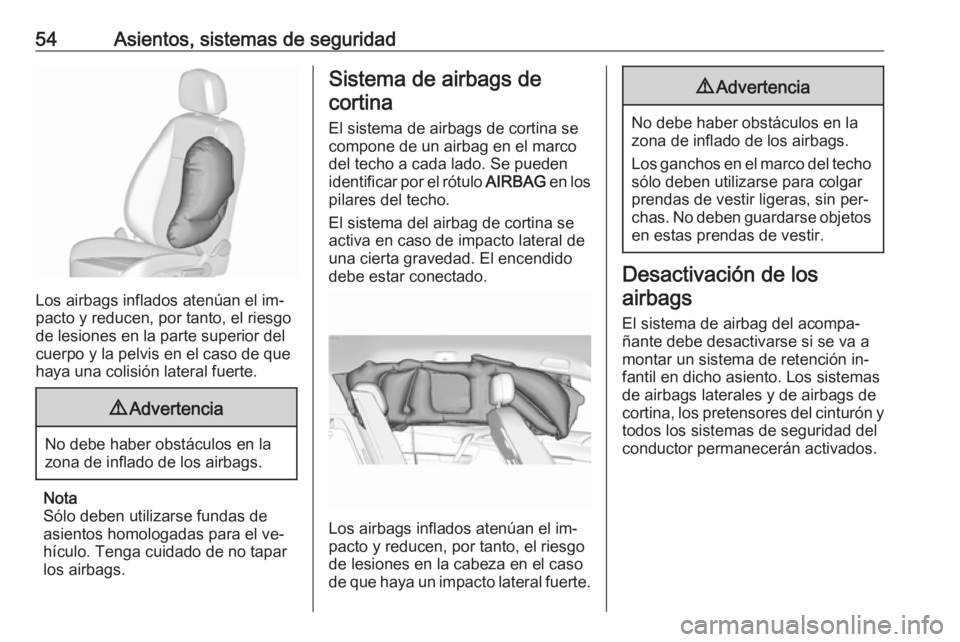 OPEL MERIVA 2016 Manual de Instrucciones (in Spanish) 54Asientos, sistemas de seguridad
Los airbags inflados atenúan el im‐
pacto y reducen, por tanto, el riesgo
de lesiones en la parte superior del
cuerpo y la pelvis en el caso de que
haya una colisi OPEL MERIVA 2016 Manual de Instrucciones (in Spanish) 54Asientos, sistemas de seguridad
Los airbags inflados atenúan el im‐
pacto y reducen, por tanto, el riesgo
de lesiones en la parte superior del
cuerpo y la pelvis en el caso de que
haya una colisi