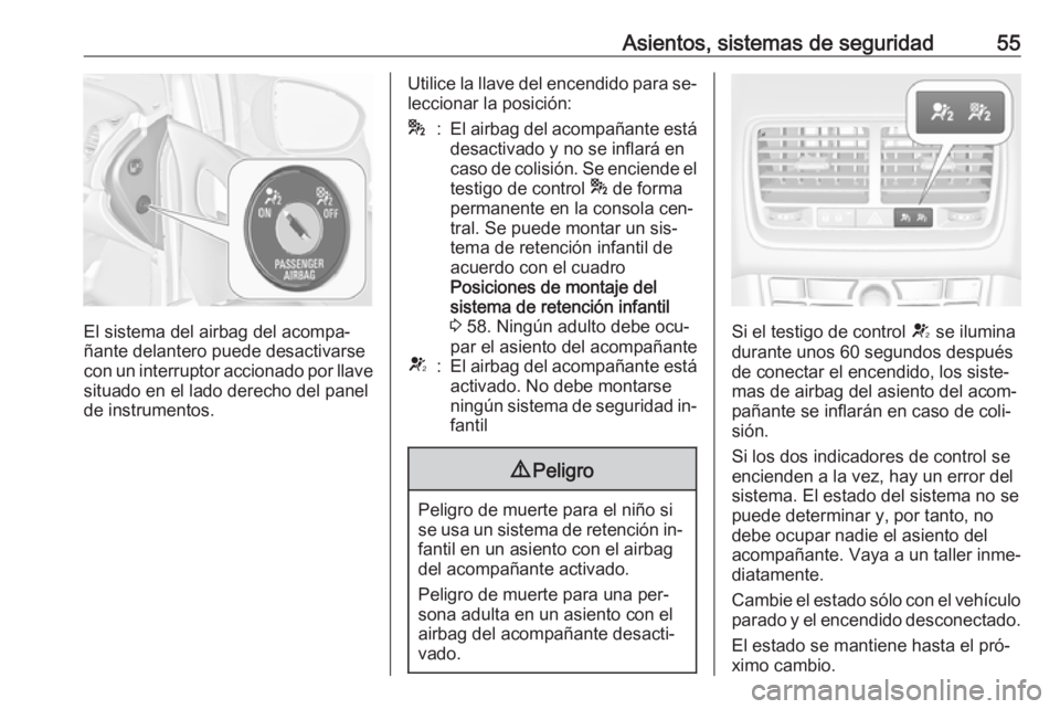 OPEL MERIVA 2016  Manual de Instrucciones (in Spanish) Asientos, sistemas de seguridad55
El sistema del airbag del acompa‐
ñante delantero puede desactivarse
con un interruptor accionado por llave situado en el lado derecho del panel
de instrumentos.
U