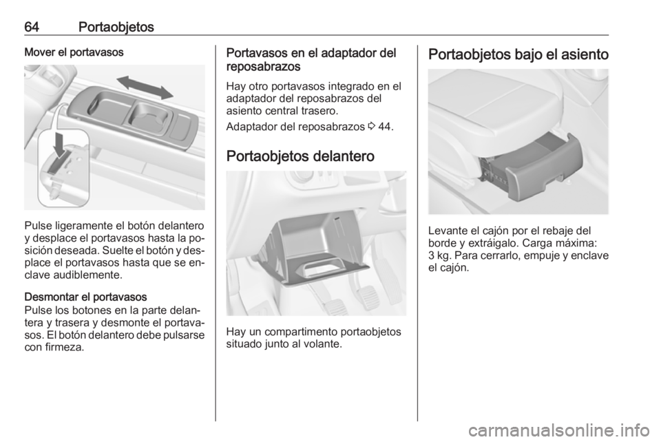 OPEL MERIVA 2016 Manual de Instrucciones (in Spanish) 64PortaobjetosMover el portavasos
Pulse ligeramente el botón delantero
y desplace el portavasos hasta la po‐ sición deseada. Suelte el botón y des‐place el portavasos hasta que se en‐
clave a OPEL MERIVA 2016 Manual de Instrucciones (in Spanish) 64PortaobjetosMover el portavasos
Pulse ligeramente el botón delantero
y desplace el portavasos hasta la po‐ sición deseada. Suelte el botón y des‐place el portavasos hasta que se en‐
clave a